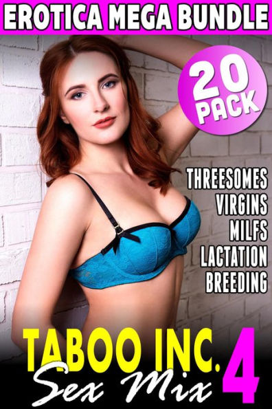 Taboo Inc. Sex Mix 4 : 20 Pack Erotica Bundle (Threesome Erotica Breeding Erotica Menage Erotica Virgin Erotica First Time Erotica Lactation Erotica MILF Erotica Alpha Male Erotica)