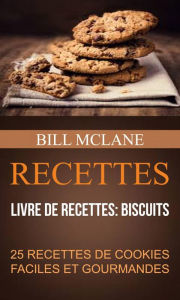 Title: Recettes: 25 recettes de cookies faciles et gourmandes (Livre de recettes: biscuits), Author: Bill Mclane