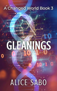 Title: Gleanings (A Changed World, #3), Author: Alice Sabo