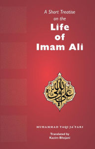 Title: A Short Treatise on the Life of Imam Ali, Author: Muhammad Taqi Ja'fari