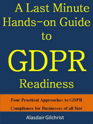 Title: A Last Minute Hands-on Guide to GDPR Readiness, Author: alasdair gilchrist
