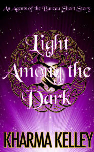 Title: Light Among the Dark (Agents of the Bureau, #0), Author: Kharma Kelley