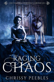 Title: Raging Chaos (The Vampire & Werewolf Chronicles, #4), Author: Chrissy Peebles