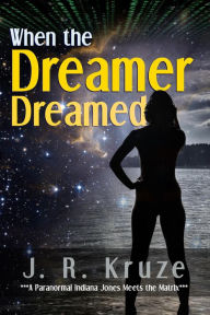 Title: When the Dreamer Dreamed (Speculative Fiction Modern Parables), Author: J. R. Kruze