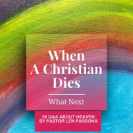 Title: When A Christian Dies...What Next : 26 Q & A About Heaven, Author: Len Parsons