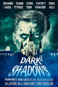 Title: Dark Shadows: Vampires and Ghosts of New Orleans (An Authors on a Train Short Story Collection), Author: J. Thorn