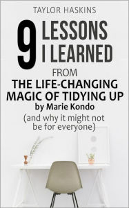 Title: 9 Lessons I Learned from The Life Changing Magic of Tidying Up by Marie Kondo (And Why It May Not Be For Everyone), Author: Taylor Haskins