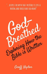 Title: God-Breathed: Exploring How the Bible Is Written, Author: Geoff Hydon