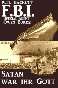 Title: FBI Special Agent Owen Burke - Satan war ihr Gott, Author: Pete Hackett