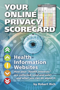 Title: Your Online Privacy Scorecard Health Information Websites, Author: Robert Rich