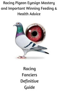 Title: Racing Pigeon Eye Sign Mastery and Important Winning Feeding and Health Advice, Author: The Racing Pigeon Enthusiast