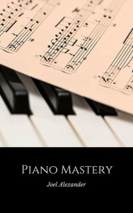 Title: Piano Mastery, Author: Joel Alexander