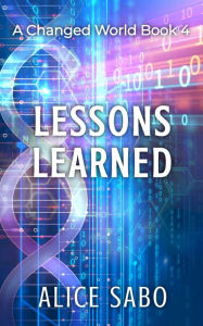 Title: Lessons Learned (A Changed World, #4), Author: Alice Sabo