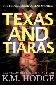Title: Texas and Tiaras (The Book Cellar Mystery Series, #2), Author: KM Hodge