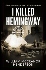 Title: I Killed Hemingway, Author: William McCranor Henderson