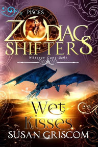 Title: Wet Kisses: A Zodiac Shifters Paranormal Romance - Pisces (Whisper Cape, #5), Author: Susan Griscom