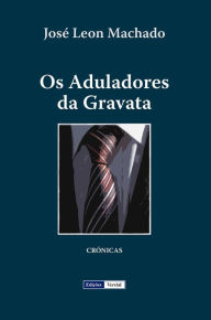 Title: Os Aduladores da Gravata, Author: José Leon Machado