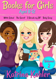 Title: Books for Girls Aged 8-12 - Volume 2: Witch School, The Secret, I Shrunk My BF, Body Swap (Books for Girls 4 Great Stories for 8 to 12 year olds), Author: Katrina Kahler