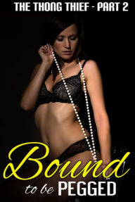 Title: Bound to be Pegged (The Thong Thief, #2), Author: Scarlett Steele