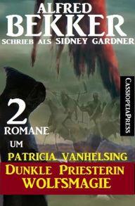 Title: 2 Romane um Patricia Vanhelsing: Dunkle Priesterin / Wolfsmagie, Author: Alfred Bekker