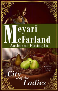 Title: The City of the Ladies (Matriarchies of Muirin, #1), Author: Meyari McFarland