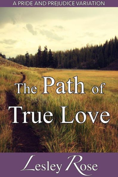 The Path of True Love: A Darcy and Elizabeth Pride and Prejudice Variation