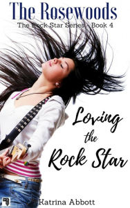 Title: Loving the Rock Star (The Rosewoods Rock Star Series, #4), Author: Katrina Abbott