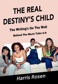 Title: The Real Destiny's Child (Behind The Music Tales, #6), Author: Harris Rosen