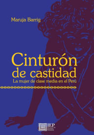 Title: Cinturón de castidad. La mujer de clase media en el Perú, Author: Maruja Barrig
