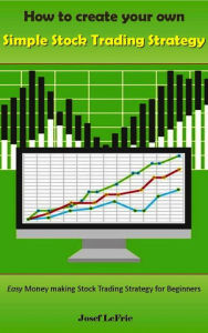 Title: How to Create Your own Simple Stock Trading Strategy, Author: Josef LeFric