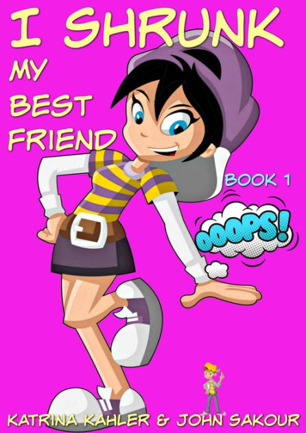 I Shrunk My Best Friend! - Book 1 - Ooops! by Katrina Kahler, John ...