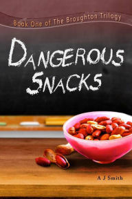 Title: Dangerous Snacks (The Broughton Trilogy, #1), Author: A J Smith