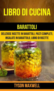 Title: Libro di cucina: Barattoli: Deliziose Ricette in Barattoli, Pasti Completi, Insalate in Barattolo, Libro di Ricette, Author: Tyson Maxwell