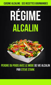 Title: Régime alcalin : Cuisine alcaline : Ses Recettes Gourmandes: Perdre du poids avec le mode de vie alcalin par Steve Stark, Author: Steve Stark