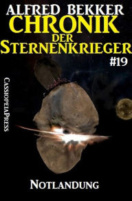 Title: Notlandung - Chronik der Sternenkrieger #19 (Alfred Bekker's Chronik der Sternenkrieger), Author: Alfred Bekker