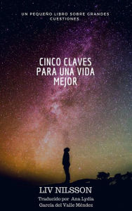 Title: Cinco claves para una vida mejor. Un pequeño libro sobre grandes cuestiones., Author: Liv Nilsson