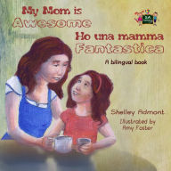 Title: My Mom is Awesome Ho una mamma fantastica (English Italian Children's Book), Author: Shelley Admont