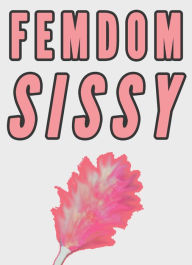 Title: Femdom Sissy (Sissification at the Office Erotica), Author: Chrissy Wild