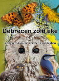 Title: Debrecen zöld éke (The Great Forest): a Nagyerdo kincsei versben és képekben, Author: Ilona Majzik