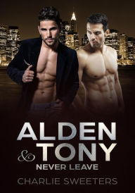 Title: Alden & Tony - Never Leave, Author: Charlie Sweeters