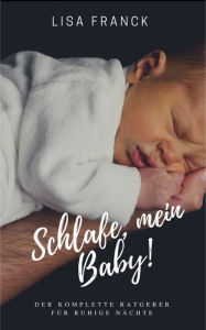 Title: Schlafe, mein Baby!: Der komplette Ratgeber für ruhige Nächte, Author: Lisa Franck