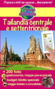 Title: Tailandia centrale e settentrionale: Bellissima regione della Tailandia: templi, natura rigogliosa, gente accogliente, gastronomia raffinata, mercati colorati pieni di sapori, Author: Cristina Rebiere