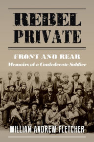 Title: Rebel Private: Memoirs of a Confederate Soldier, Author: William Andrew Fletcher