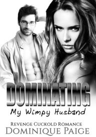 Title: Dominating My Wimpy Husband: Revenge Cuckold Romance, Author: Dominique Paige