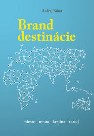 Title: Brand destinácie - tvorba znacky miesta: Ako vytvorit miesto prítazlivým., Author: Andrej Kona