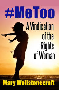 Title: #MeToo: A Vindication of the Rights of Woman, Author: Mary Wollstonecraft