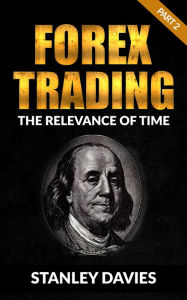 Title: Forex Trading: Part 2: The Relevance of Time, Author: Stanley Davies