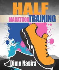 Title: Half Marathon Training: 2018 Ultimate Guide to Training For A half Marathon, Author: Dimo Nasira