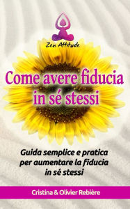 Title: Come avere fiducia in sé stessi: Guida semplice e pratica per aumentare la fiducia in sé stessi, Author: Cristina Rebiere