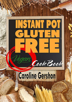 Instant Pot Gluten Free Vegan Cookbook Gluten Free Vegan Recipes 2018nook Book - 